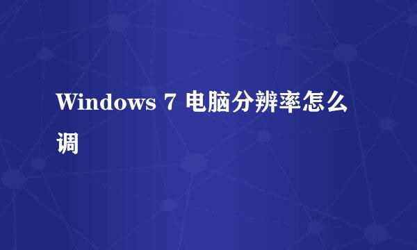 Windows 7 电脑分辨率怎么调