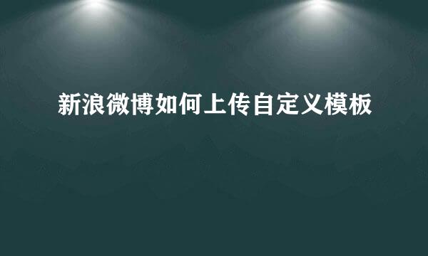 新浪微博如何上传自定义模板