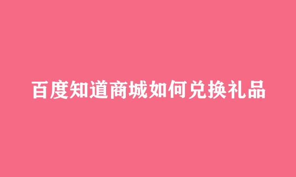 百度知道商城如何兑换礼品