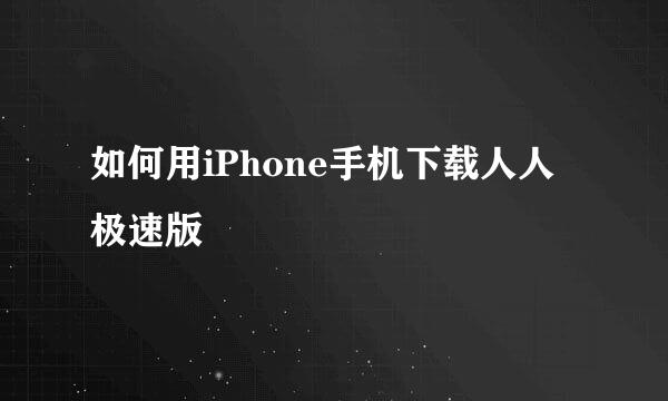 如何用iPhone手机下载人人极速版