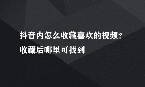 抖音内怎么收藏喜欢的视频？收藏后哪里可找到