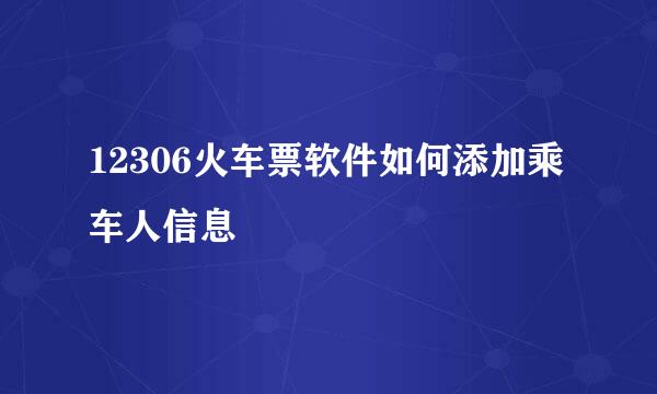 12306火车票软件如何添加乘车人信息