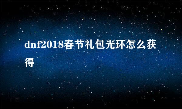 dnf2018春节礼包光环怎么获得