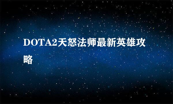 DOTA2天怒法师最新英雄攻略