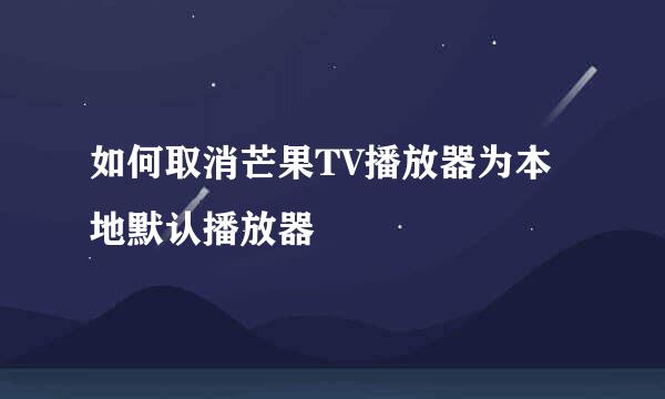 如何取消芒果TV播放器为本地默认播放器