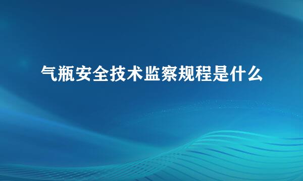 气瓶安全技术监察规程是什么