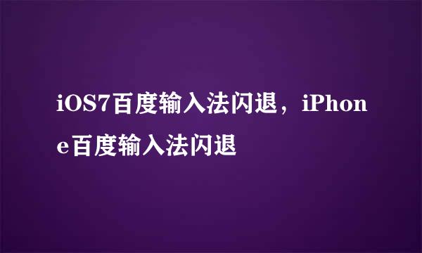 iOS7百度输入法闪退，iPhone百度输入法闪退