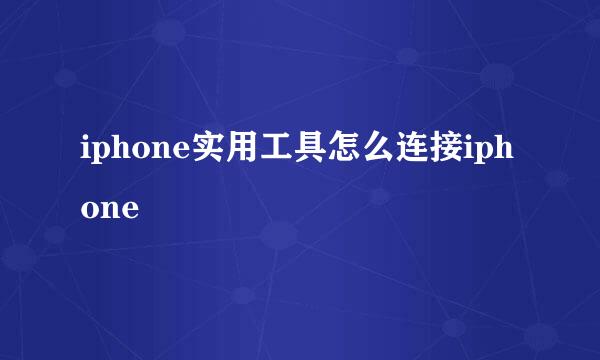 iphone实用工具怎么连接iphone