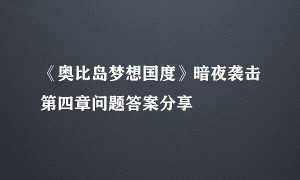 《奥比岛梦想国度》暗夜袭击第四章问题答案分享