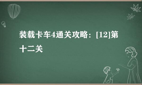 装载卡车4通关攻略：[12]第十二关