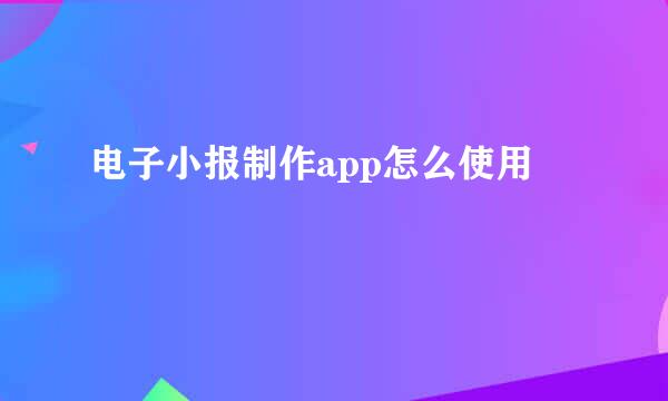 电子小报制作app怎么使用