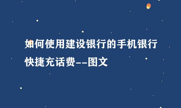 如何使用建设银行的手机银行快捷充话费--图文