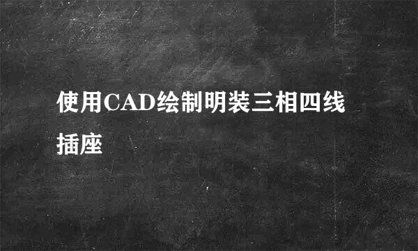 使用CAD绘制明装三相四线插座