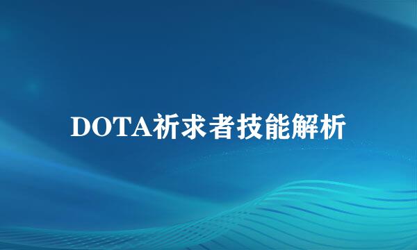 DOTA祈求者技能解析