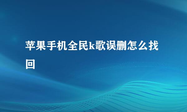 苹果手机全民k歌误删怎么找回