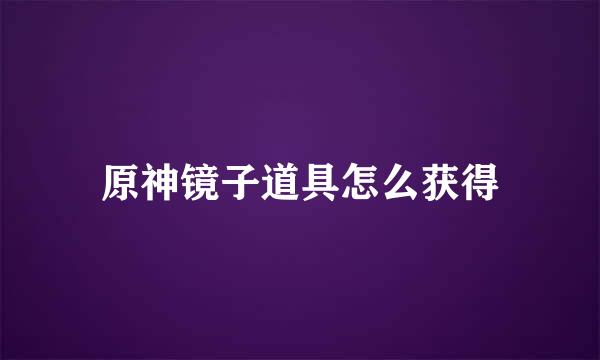 原神镜子道具怎么获得