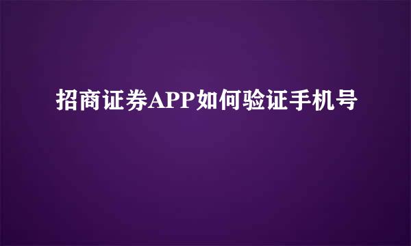 招商证券APP如何验证手机号