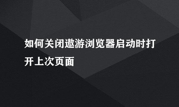 如何关闭遨游浏览器启动时打开上次页面