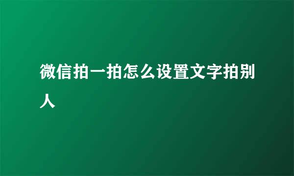 微信拍一拍怎么设置文字拍别人