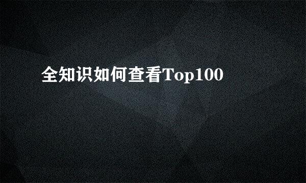 全知识如何查看Top100