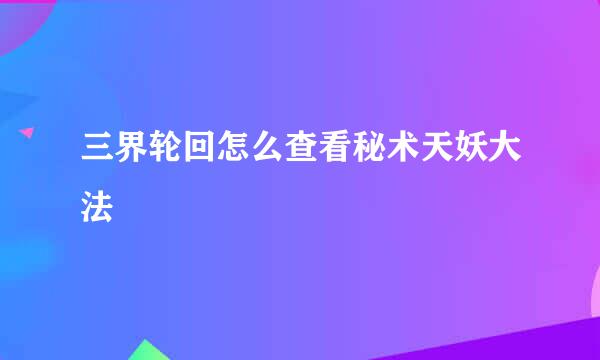 三界轮回怎么查看秘术天妖大法