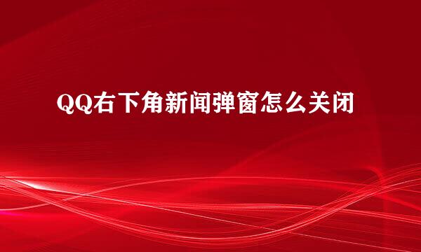 QQ右下角新闻弹窗怎么关闭