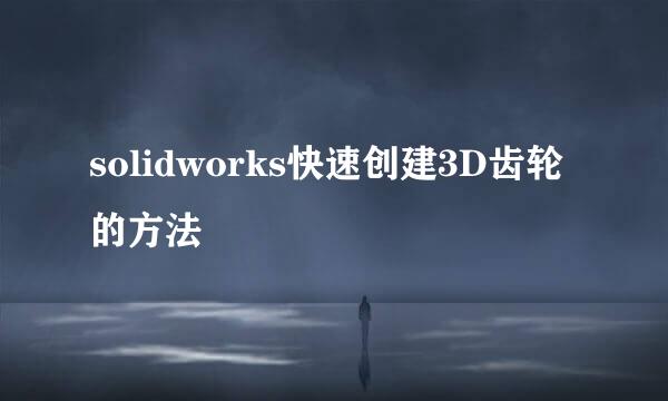 solidworks快速创建3D齿轮的方法