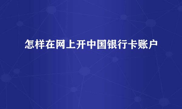 怎样在网上开中国银行卡账户