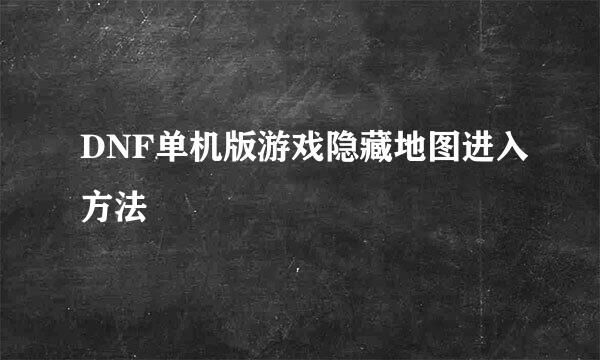 DNF单机版游戏隐藏地图进入方法