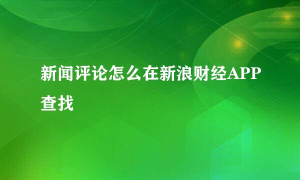 新闻评论怎么在新浪财经APP查找