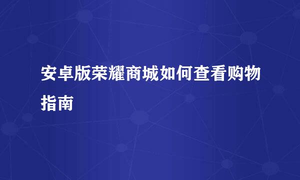 安卓版荣耀商城如何查看购物指南