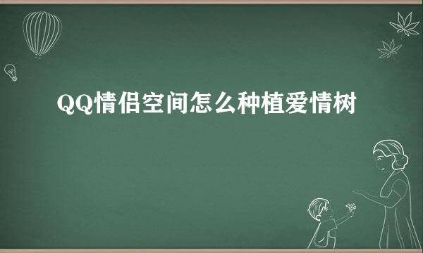 QQ情侣空间怎么种植爱情树