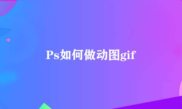 Ps如何做动图gif