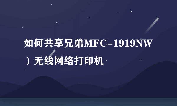 如何共享兄弟MFC-1919NW）无线网络打印机