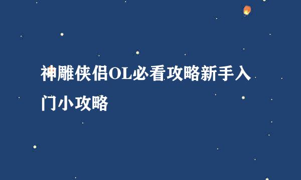 神雕侠侣OL必看攻略新手入门小攻略