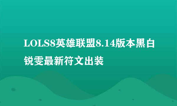 LOLS8英雄联盟8.14版本黑白锐雯最新符文出装