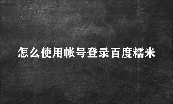 怎么使用帐号登录百度糯米