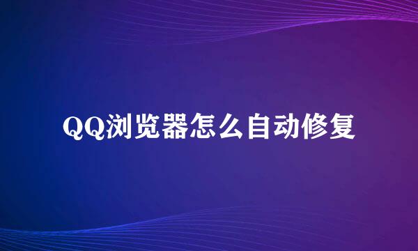 QQ浏览器怎么自动修复