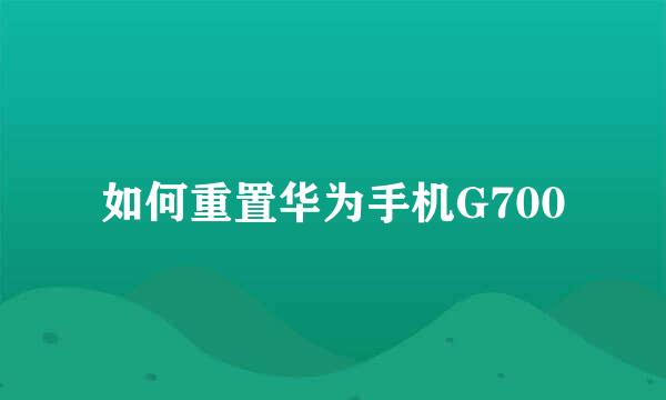 如何重置华为手机G700