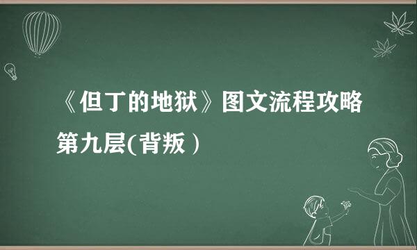 《但丁的地狱》图文流程攻略第九层(背叛）