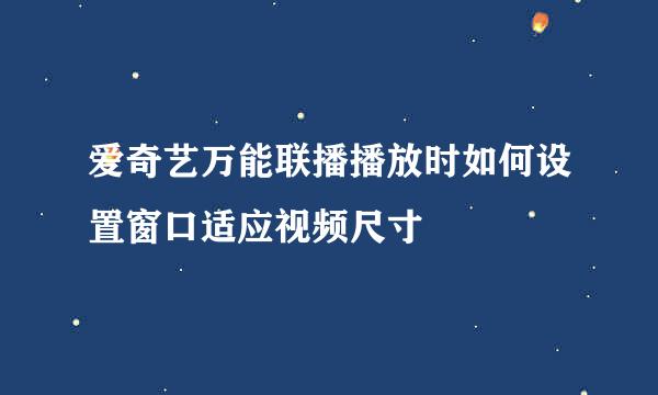 爱奇艺万能联播播放时如何设置窗口适应视频尺寸