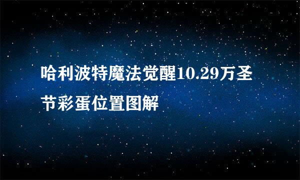 哈利波特魔法觉醒10.29万圣节彩蛋位置图解