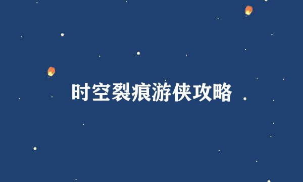 时空裂痕游侠攻略