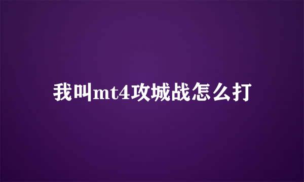 我叫mt4攻城战怎么打