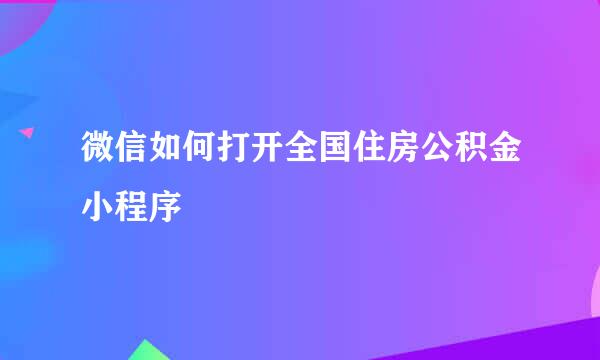 微信如何打开全国住房公积金小程序