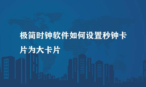 极简时钟软件如何设置秒钟卡片为大卡片