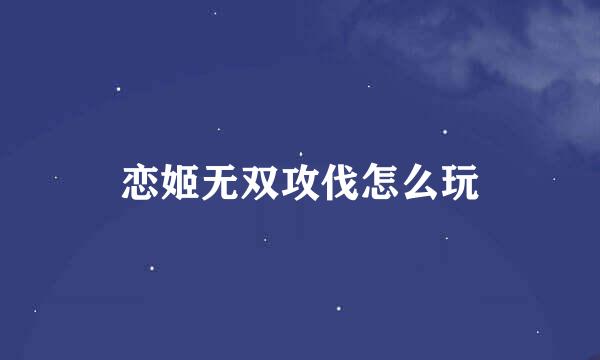 恋姬无双攻伐怎么玩