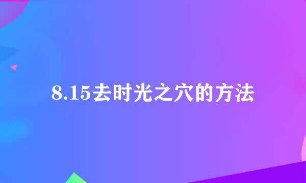 8.15去时光之穴的方法