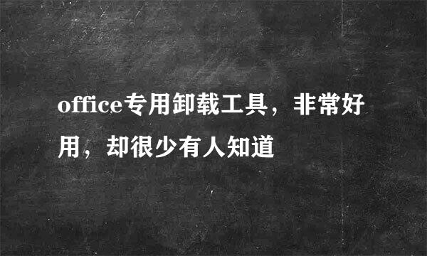 office专用卸载工具，非常好用，却很少有人知道