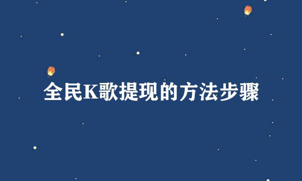 全民K歌提现的方法步骤